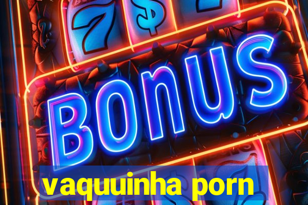 vaquuinha porn